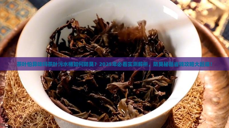 茶叶怕异味吗茶叶污水桶如何防臭