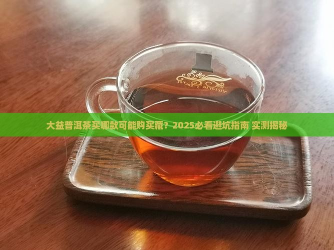 大益普洱茶买哪款可能购买藏