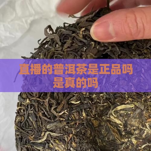 直播的普洱茶是正品吗是真的吗
