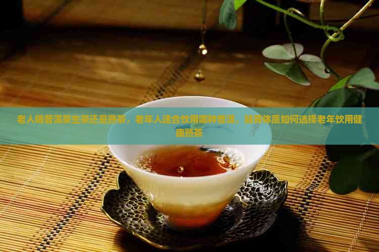 老人喝普洱茶生茶还是熟茶