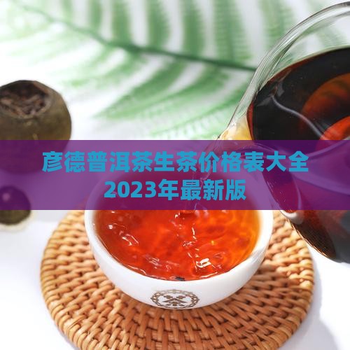 彦德普洱茶生茶价格表大全