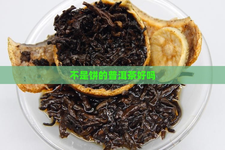 不是饼的普洱茶好吗