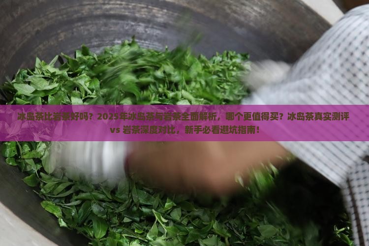 冰岛茶比岩茶好吗