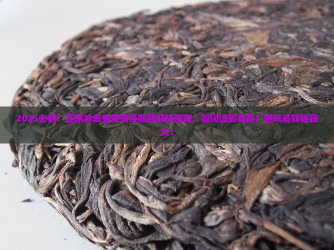 正宗冰岛金芽熟茶散茶