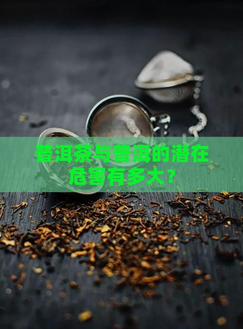 古树普洱茶危害有多大啊