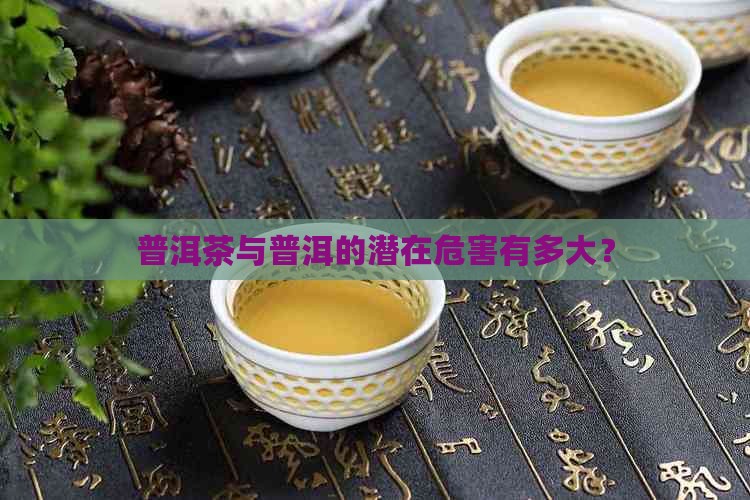 古树普洱茶危害有多大啊