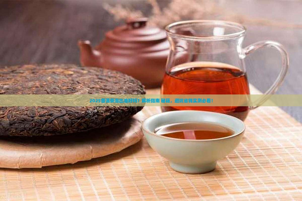 普洱茶泡出油好吗