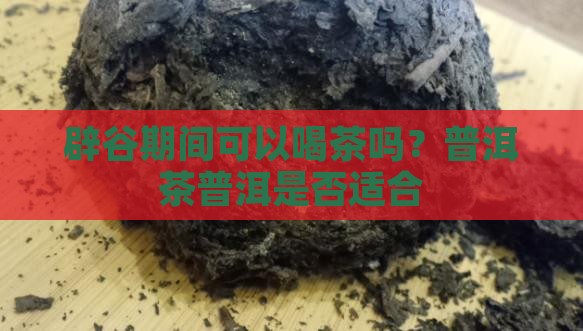 辟谷前三天可以喝普洱茶吗