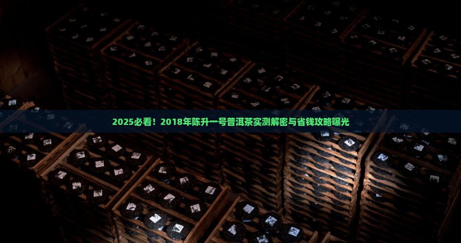2018年陈升一号普洱茶