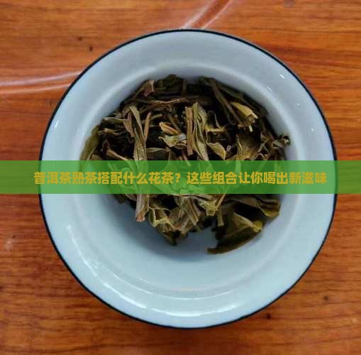 普洱茶熟茶搭配什么花茶