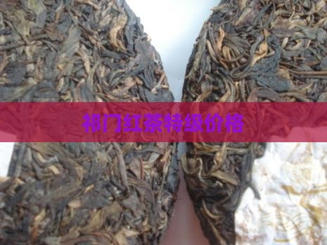祁门红茶特级价格