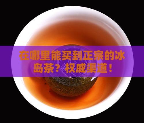 在哪里能买到正宗的冰岛茶