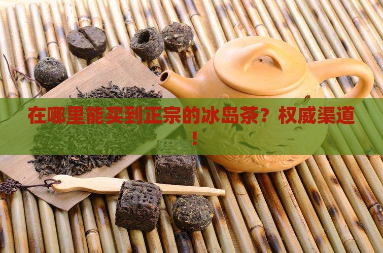 在哪里能买到正宗的冰岛茶