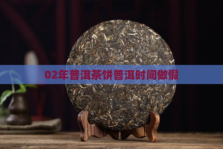 02年普洱茶饼时间做假