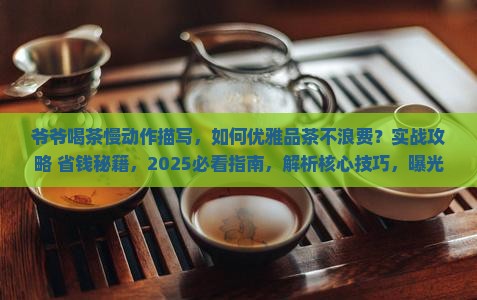 爷爷喝茶慢动作描写