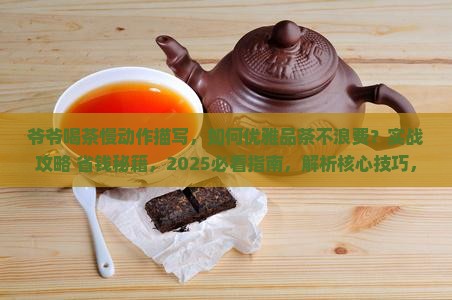 爷爷喝茶慢动作描写