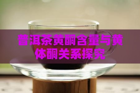 熟普洱茶含黄体酮吗