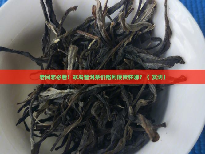 老同志冰岛普洱茶价格