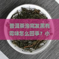 普洱茶泡完发黑有霉味怎么回事
