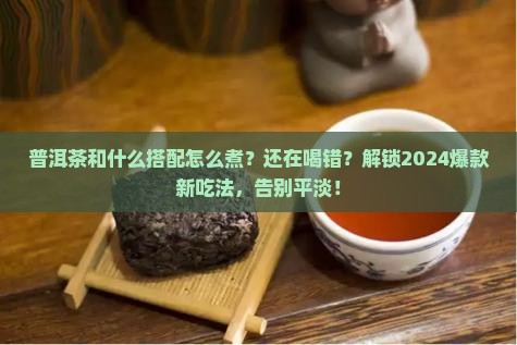 普洱茶和什么搭配怎么煮
