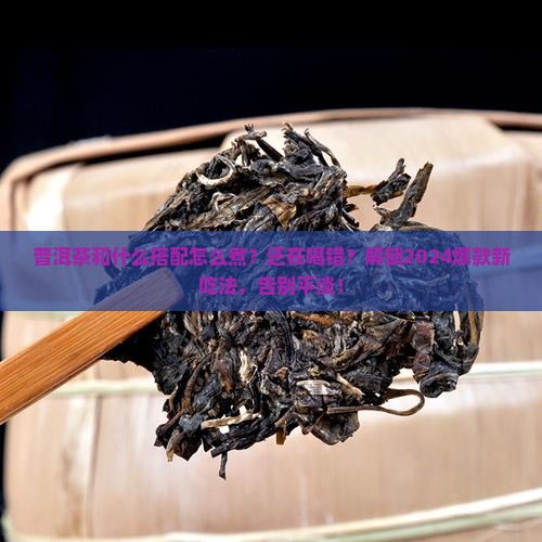普洱茶和什么搭配怎么煮