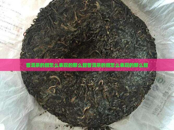 普洱茶的甜怎么表现的那么甜