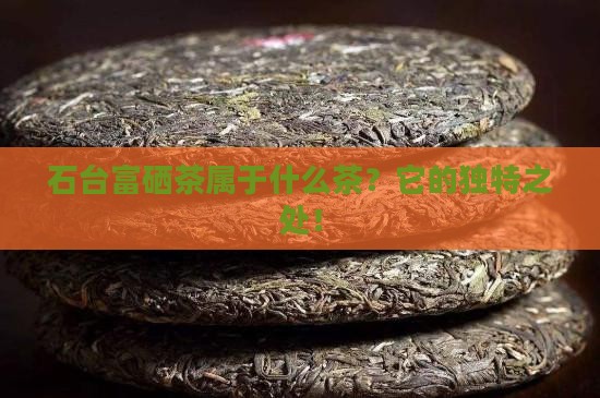 石台富硒茶属于什么茶
