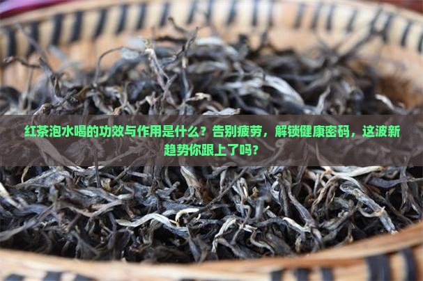红茶泡水喝的功效与作用是什么