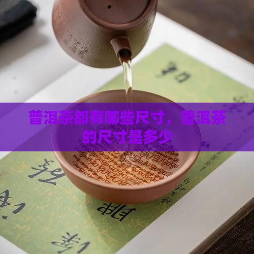 普洱茶都有哪些尺寸
