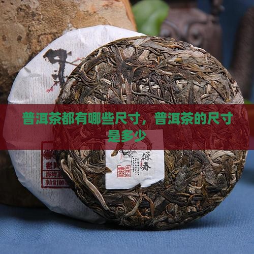 普洱茶都有哪些尺寸