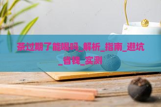 茶过期了能喝吗