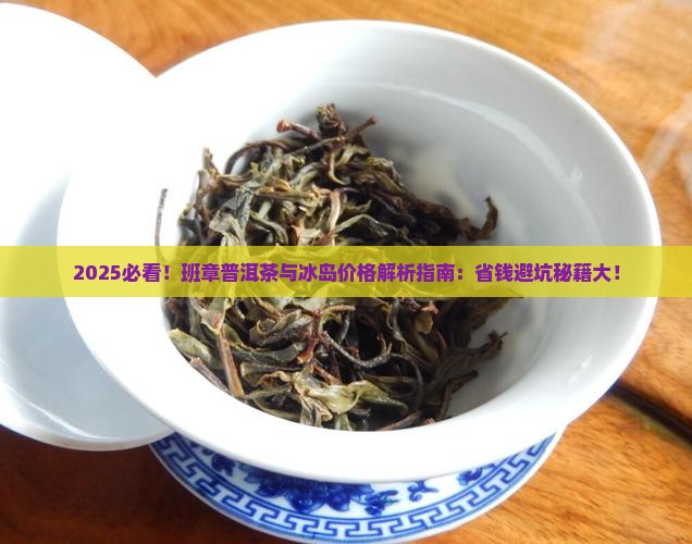 班章普洱茶和冰岛价格