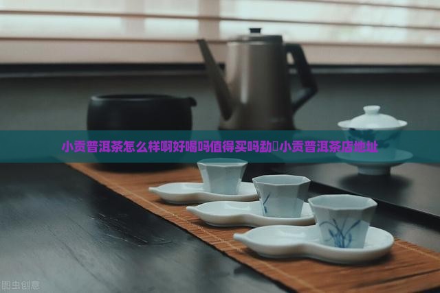 小贡普洱茶怎么样啊