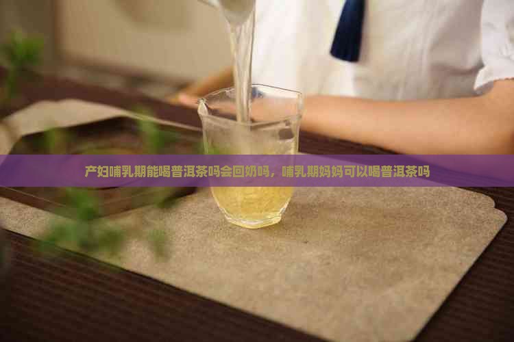 产妇哺乳期能喝普洱茶吗