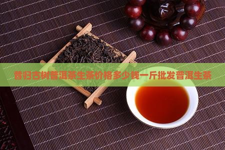 昔归普洱茶生茶多少钱一斤