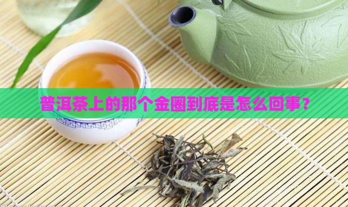 普洱茶金圈是什么原因
