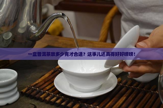 普洱茶多少克装一盒好