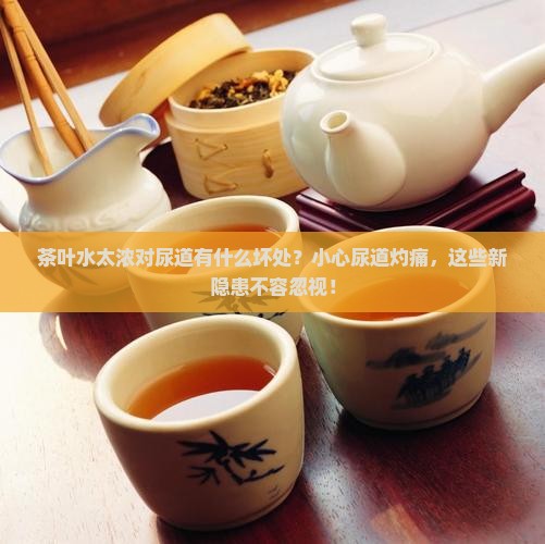 茶叶水太浓有什么坏处对尿道