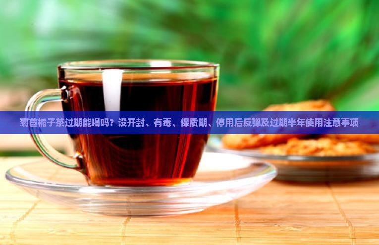 菊苣栀子茶过期能喝吗