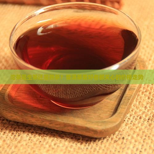 沱茶是生茶还是熟茶价格