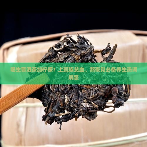 喝生普洱茶加柠檬
