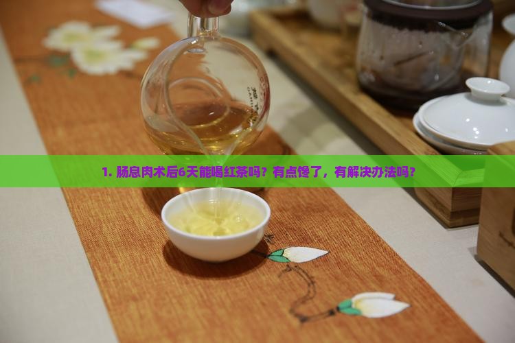 肠息肉术后六天了能吃红茶吗