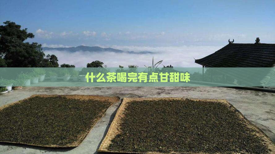 什么茶喝完有点甘甜味