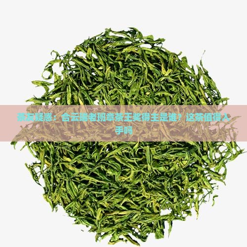 合云瑞老班章茶王奖 合云瑞老班章茶王奖
