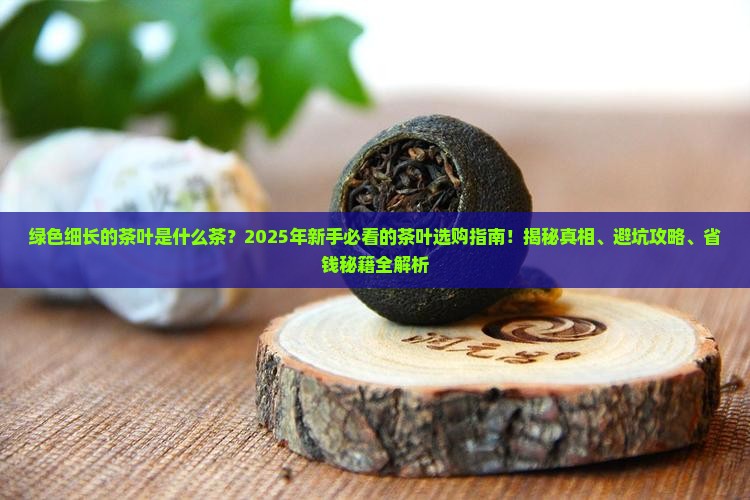 绿色细长的茶叶是什么茶 绿色细长的茶叶是什么茶