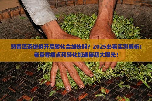 熟普洱茶饼拆开后转化会加快吗
