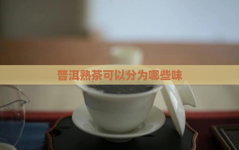 普洱茶熟茶可以分为什么味