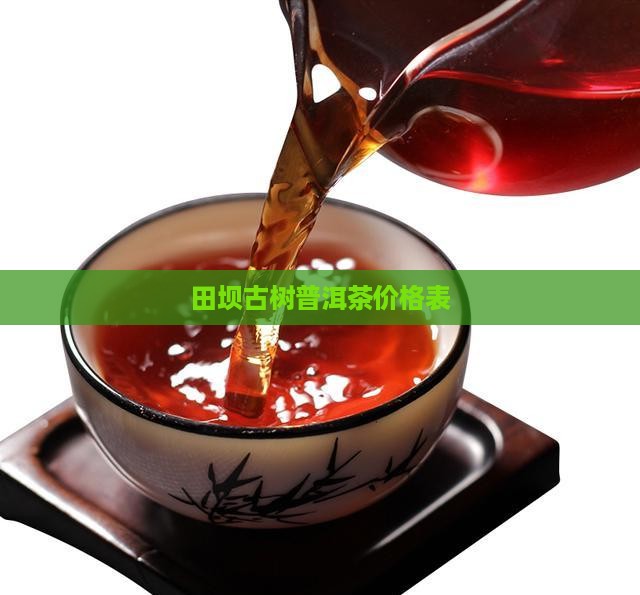 田坝古树普洱茶价格表