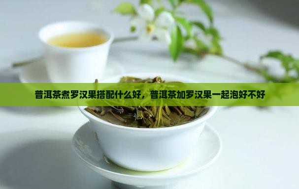 普洱茶煮罗汉果搭配什么
