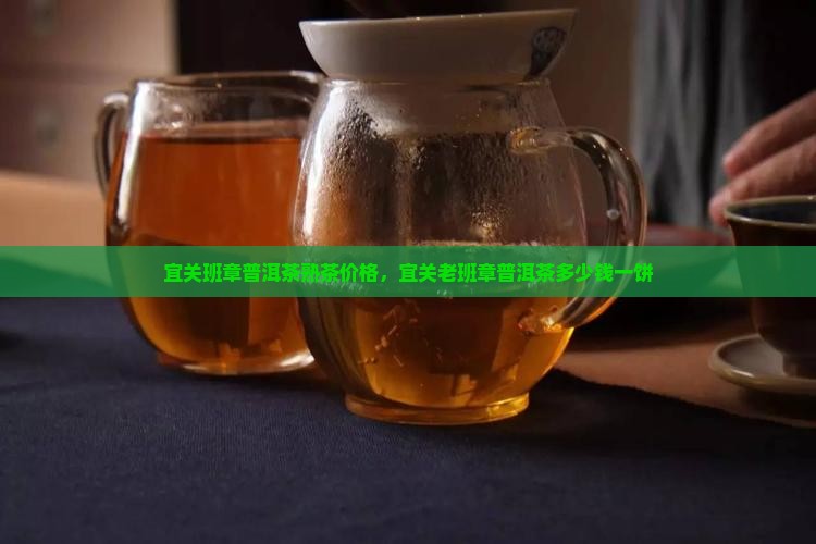 宜关班章普洱茶熟茶